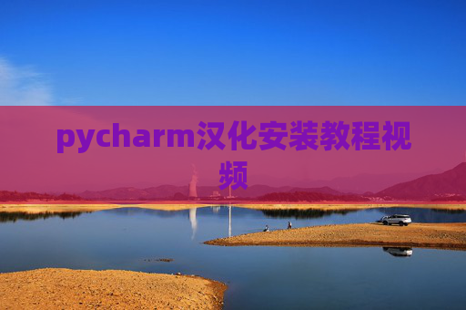 pycharm汉化安装教程视频 pycharm汉化安装教程视频